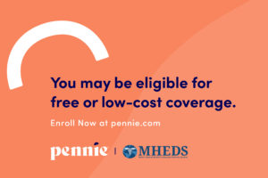 Graphic with orange background and text: You may be eligible for free or low-cost coverage. Enroll Now at pennie.com. Pennie and MHEDS logos are at the bottom.