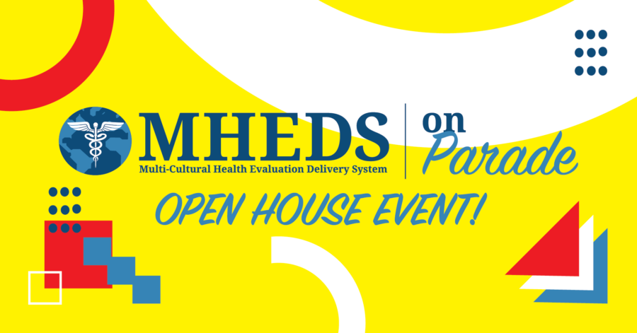 Colorful graphic with yellow background, abstract shapes, and text that reads: MHEDS (Multi-Cultural Health Evaluation Delivery System) on Parade OPEN HOUSE EVENT! in bold blue and yellow fonts.