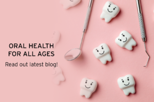 A pink background with smiling tooth figurines, dental tools, and text that reads: Oral health for all ages. Read our latest blog!.