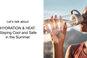 Hydration & Heat: Staying Cool and Safe in the Summer