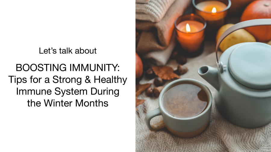 Let’s Talk About Boosting Immunity: Tips for a Strong and Healthy Immune System During Winter Months