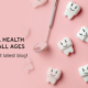 February – Oral Health for All Ages