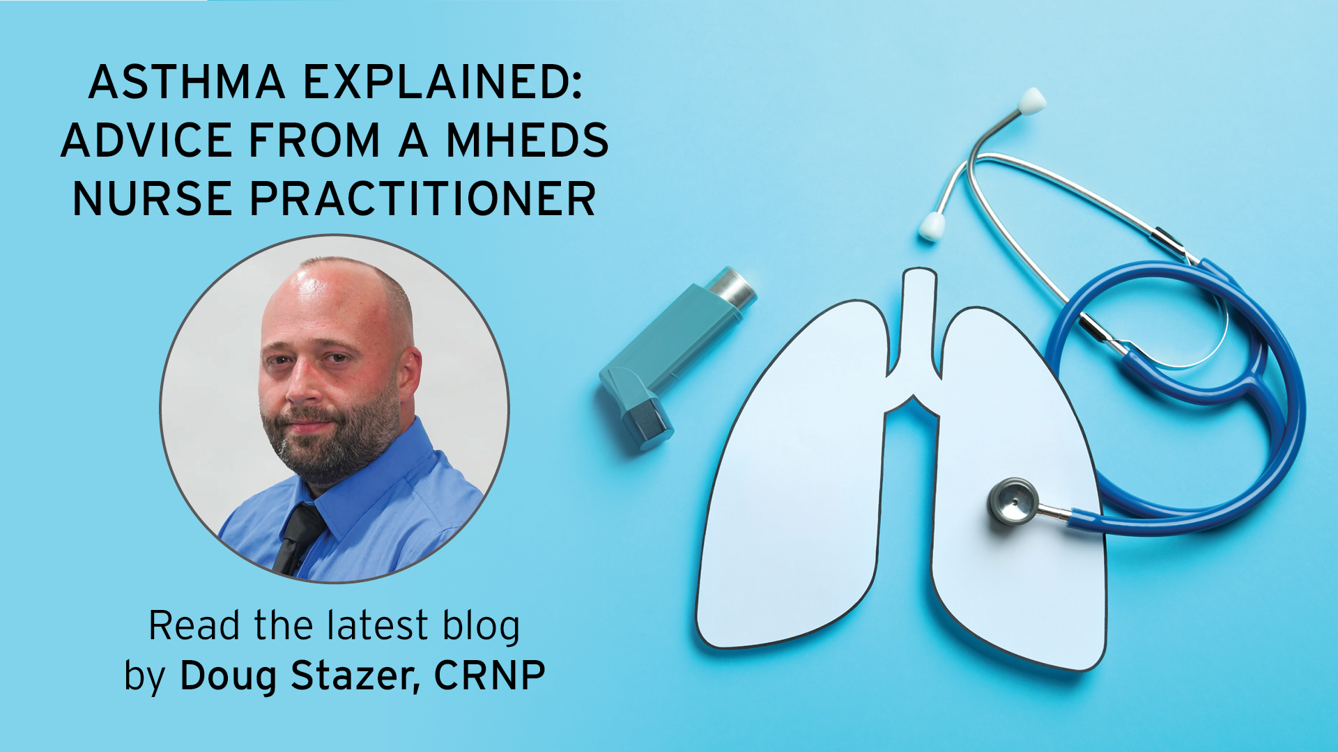 A promotional image for a blog titled Asthma Explained: Advice from a MHEDS Nurse Practitioner, featuring a photo of Doug Stazer, a stethoscope, a paper cutout of lungs, and an asthma inhaler on a blue background.