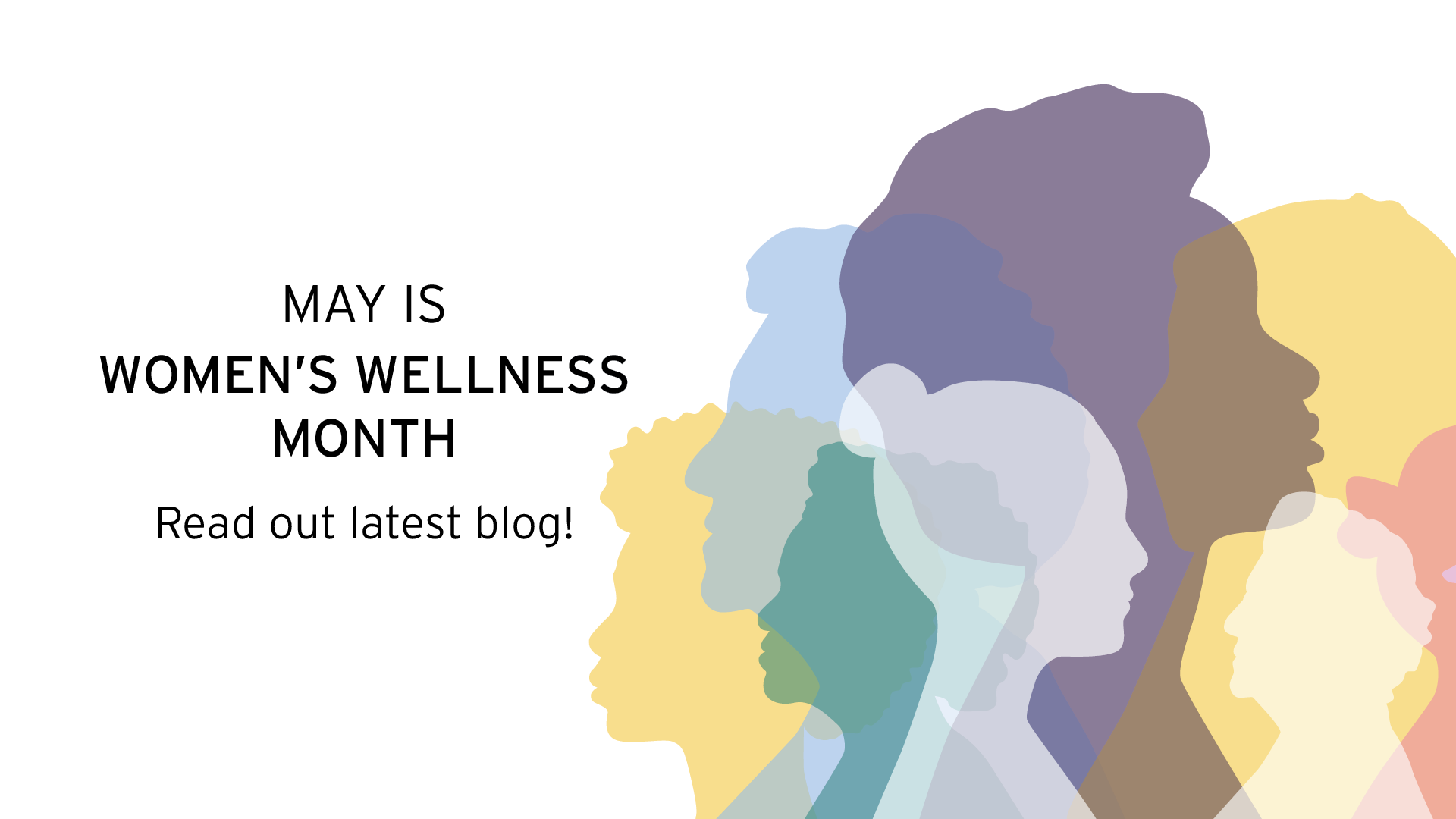 A graphic with overlapping, colorful silhouettes of women in profile and the text: May is Women’s Wellness Month. Read out latest blog! on a white background.